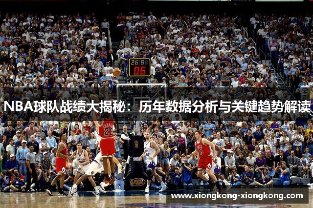 NBA球队战绩大揭秘：历年数据分析与关键趋势解读
