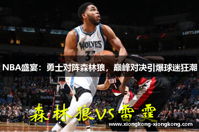NBA盛宴：勇士对阵森林狼，巅峰对决引爆球迷狂潮