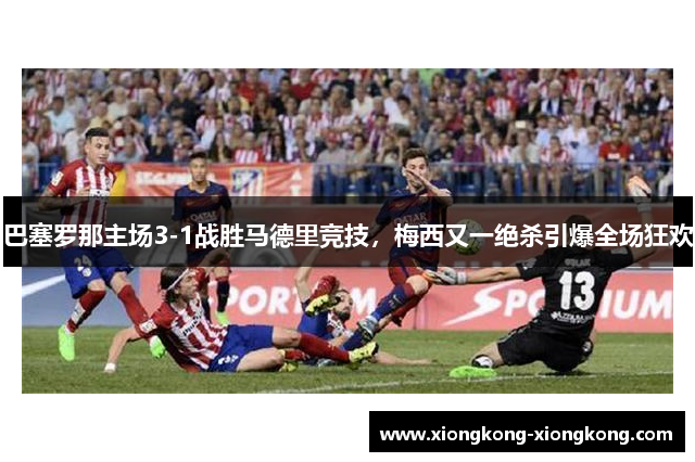 巴塞罗那主场3-1战胜马德里竞技，梅西又一绝杀引爆全场狂欢