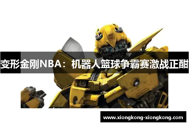 变形金刚NBA：机器人篮球争霸赛激战正酣