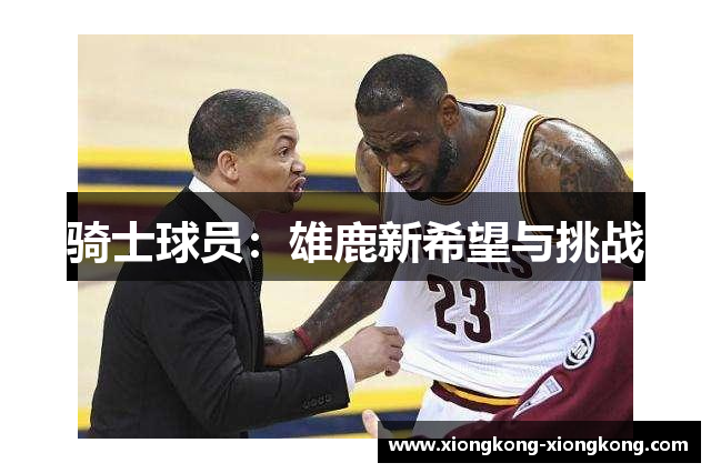 骑士球员：雄鹿新希望与挑战