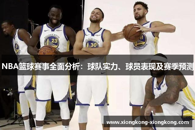 NBA篮球赛事全面分析：球队实力、球员表现及赛季预测