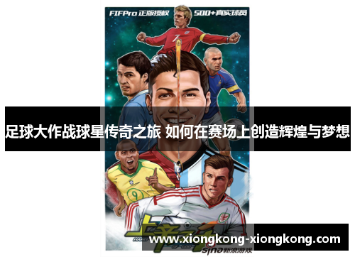 足球大作战球星传奇之旅 如何在赛场上创造辉煌与梦想