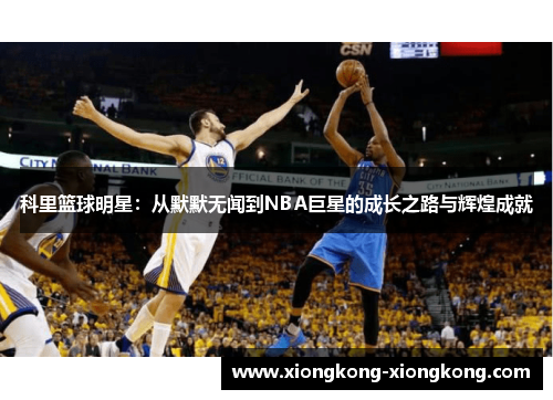 科里篮球明星：从默默无闻到NBA巨星的成长之路与辉煌成就