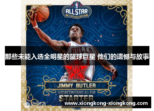 那些未能入选全明星的篮球巨星 他们的遗憾与故事